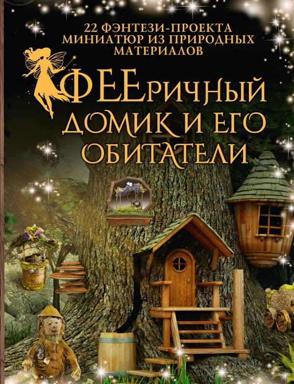 Обложка книги ФЕЕричный домик и его обитатели: 22 фэнтези-проекта миниатюр из природных материалов — Шрамер Д., Шрамер М.