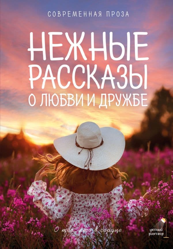 Обложка книги Нежные рассказы о любви и дружбе: о тех, кто в сердце. Современная проза — Киселева К., Рахманова Г.Р., Паулан С.